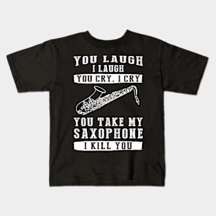 You Laugh, I Laugh, You Cry, I Cry! Funny Saxophone T-Shirt That Hits the Right Notes Kids T-Shirt